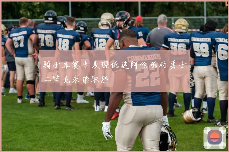骑士本赛季表现低迷阿伦面对勇士二阵竟未能取胜