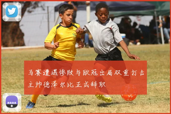 马赛遭遇惨败与欧冠出局双重打击主帅德泽尔比正式辞职