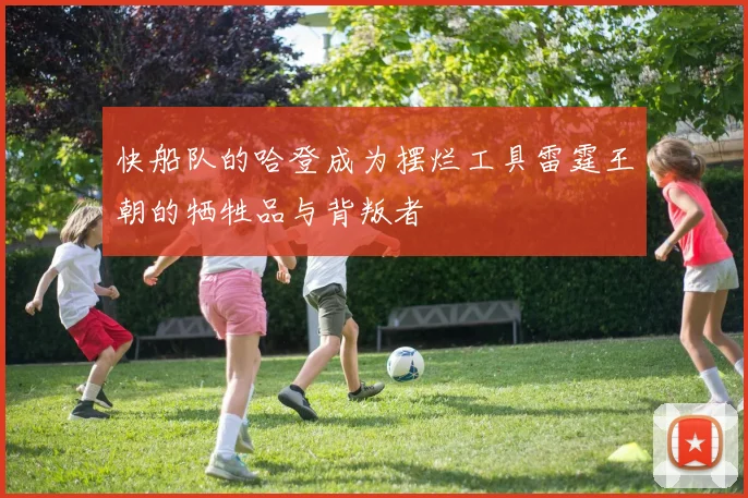 快船队的哈登成为摆烂工具雷霆王朝的牺牲品与背叛者