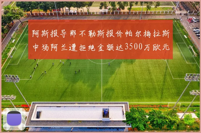 阿斯报导那不勒斯报价帕尔梅拉斯中场阿兰遭拒绝金额达3500万欧元